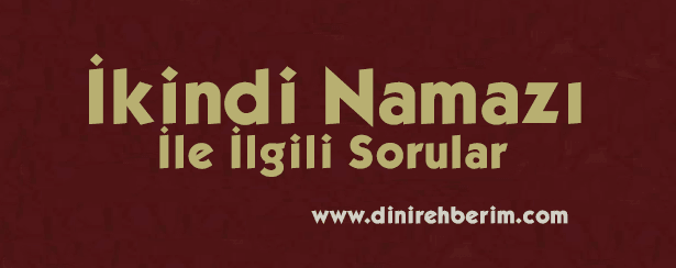 İkindi Namazı İle İlgili Soru ve Cevaplar