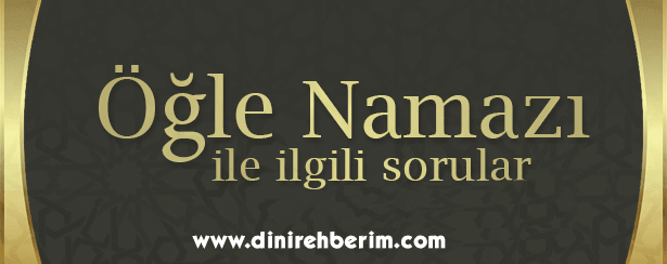 Öğle Namazı İle İlgili Soru ve Cevaplar