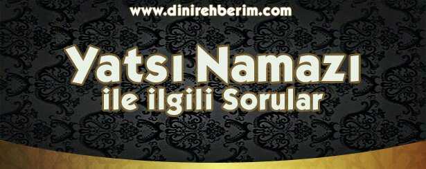 Yatsı Namazı İle İlgili Soru ve Cevaplar