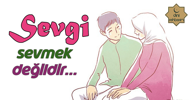 Sevgi Sevmek Değildir