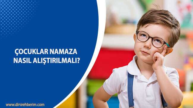 Çocuklar Namaza Nasıl Alıştırılmalı?
