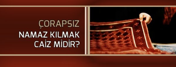 Çorapsız Namaz Kılmak Caiz midir?