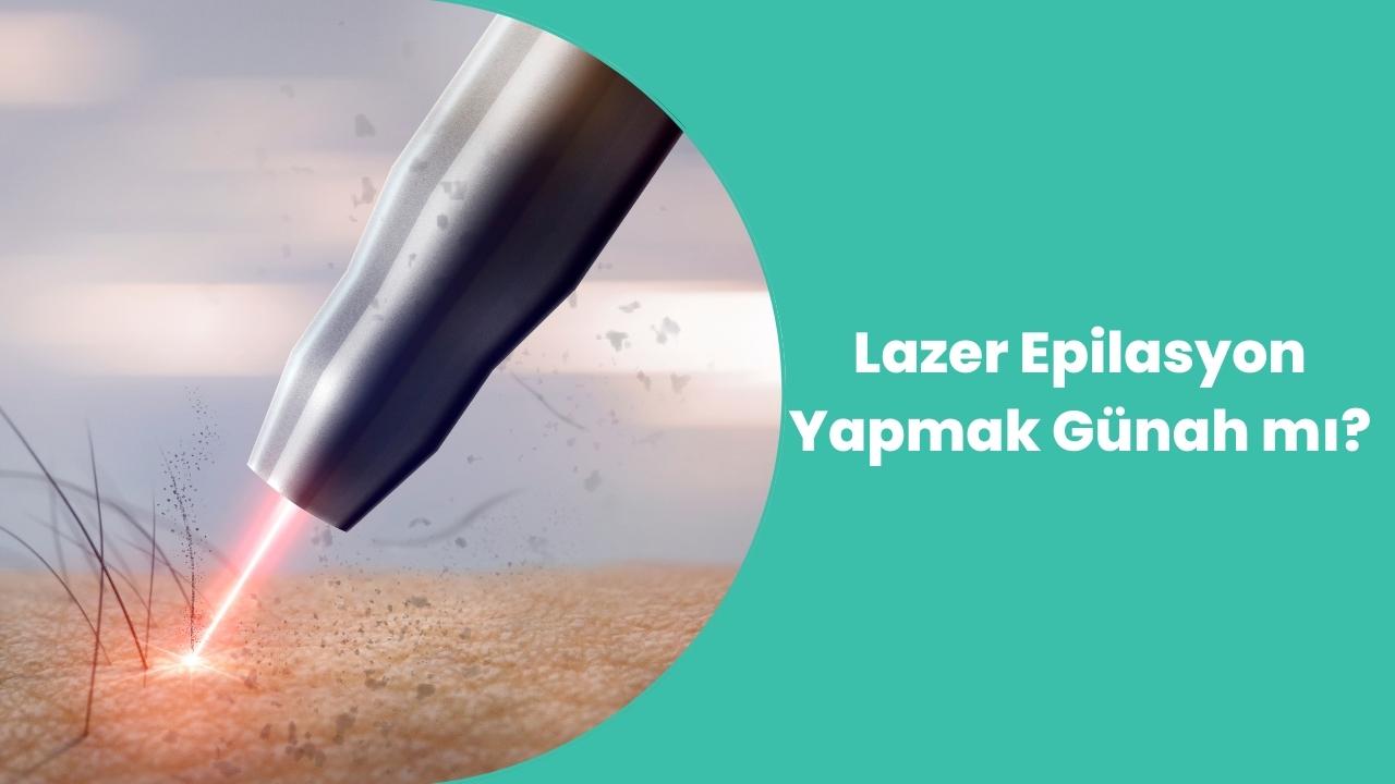 Lazer Epilasyon Yapmak Günah mı? Hangi Durumlarda Yapılabilir?