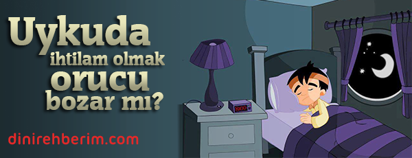 Oruçluyken Uykuda İhtilam (Cünüp) Olmak Orucu Bozar mı?
