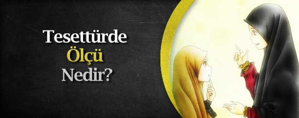 Tesettürde Ölçü Nedir? İslama göre örtünme nasıl olmalı?
