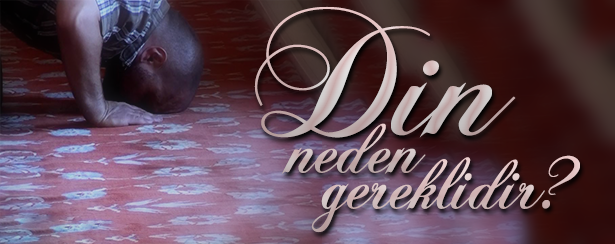 Din Neden Gereklidir ve Vardır? Doğru Din Hangisidir? Neden İslam Tek Doğru Dindir?